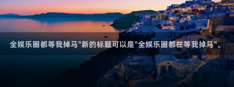 新宝5体育凯捷平台代理：全娱乐圈都等我掉马\