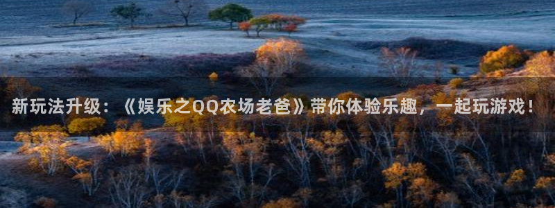 新宝5官网：新玩法升级：《娱乐之QQ农场老爸》带你体验乐趣，一起玩游戏！